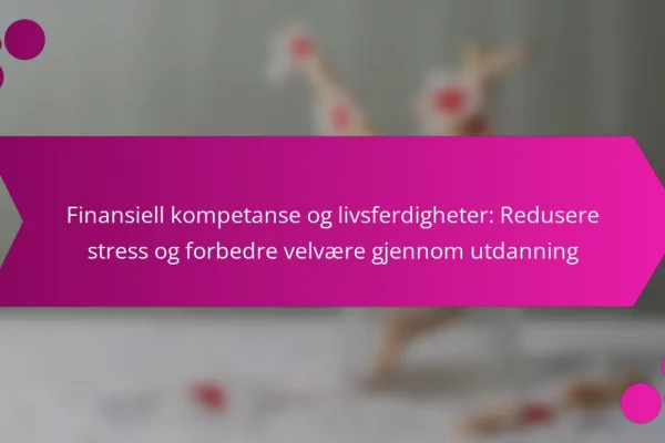 Finansiell kompetanse og livsferdigheter: Redusere stress og forbedre velvære gjennom utdanning