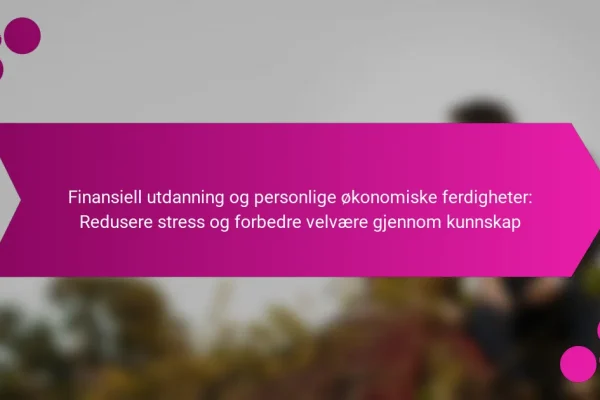 Finansiell utdanning og personlige økonomiske ferdigheter: Redusere stress og forbedre velvære gjennom kunnskap