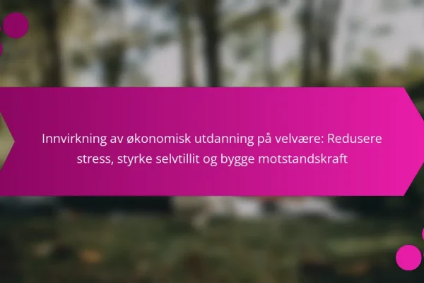 Innvirkning av økonomisk utdanning på velvære: Redusere stress, styrke selvtillit og bygge motstandskraft