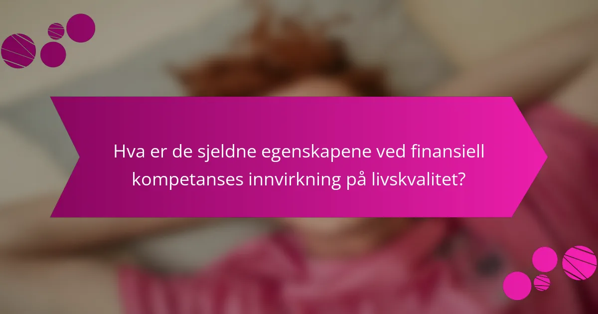 Hva er de sjeldne egenskapene ved finansiell kompetanses innvirkning på livskvalitet?