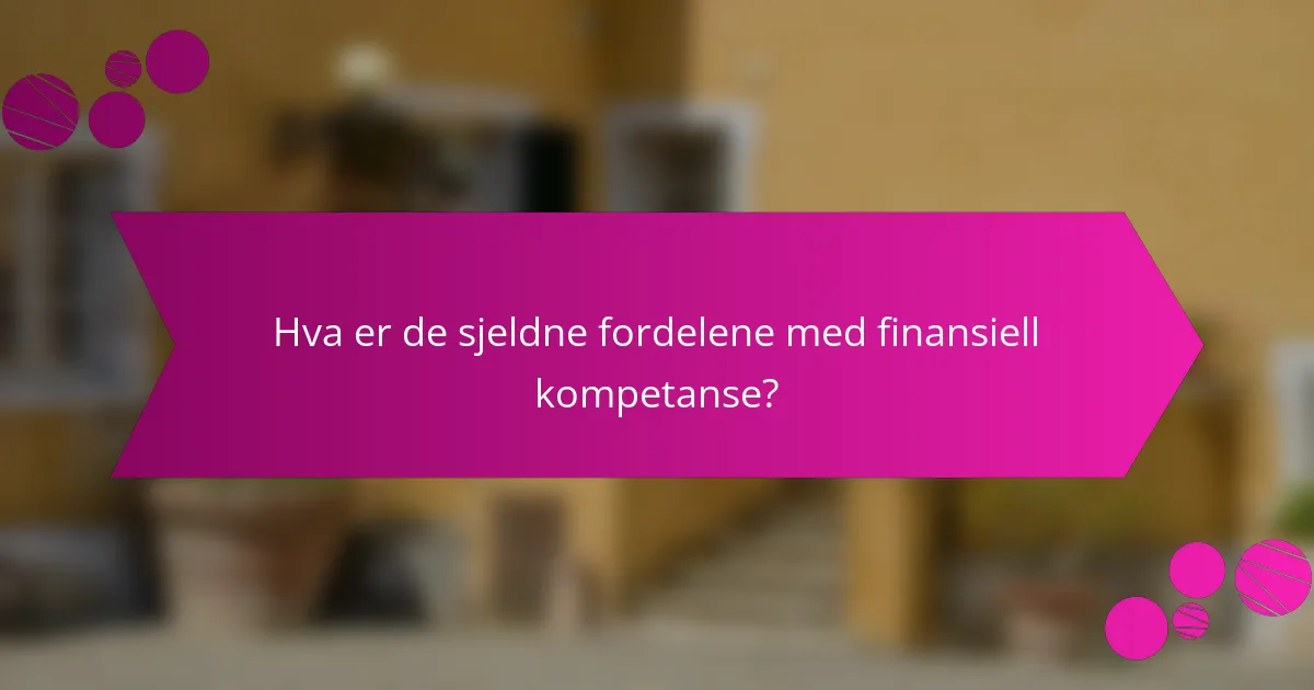 Hva er de sjeldne fordelene med finansiell kompetanse?