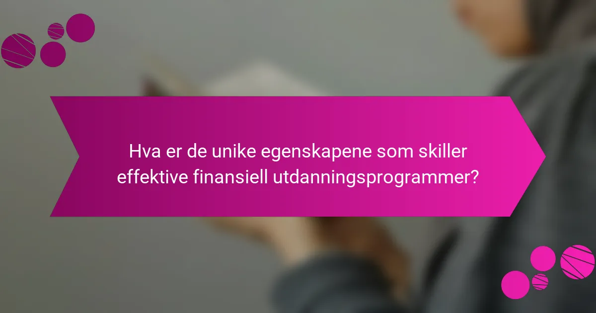 Hva er de unike egenskapene som skiller effektive finansiell utdanningsprogrammer?