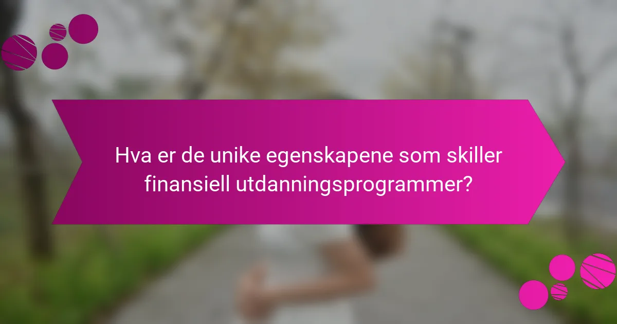 Hva er de unike egenskapene som skiller finansiell utdanningsprogrammer?