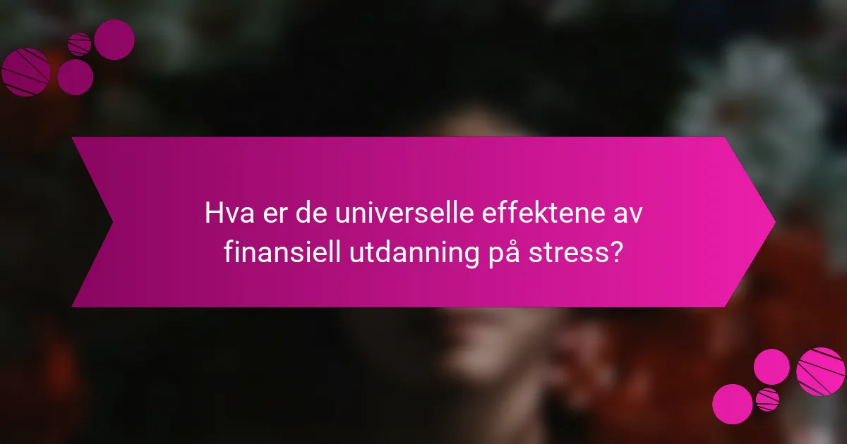 Hva er de universelle effektene av finansiell utdanning på stress?