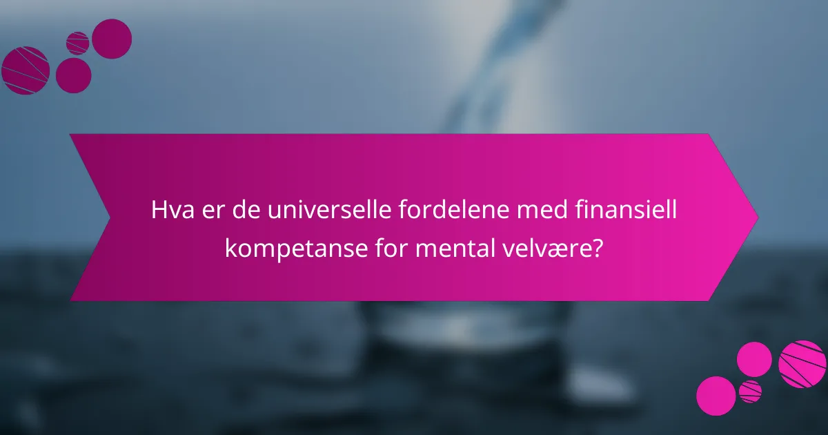 Hva er de universelle fordelene med finansiell kompetanse for mental velvære?