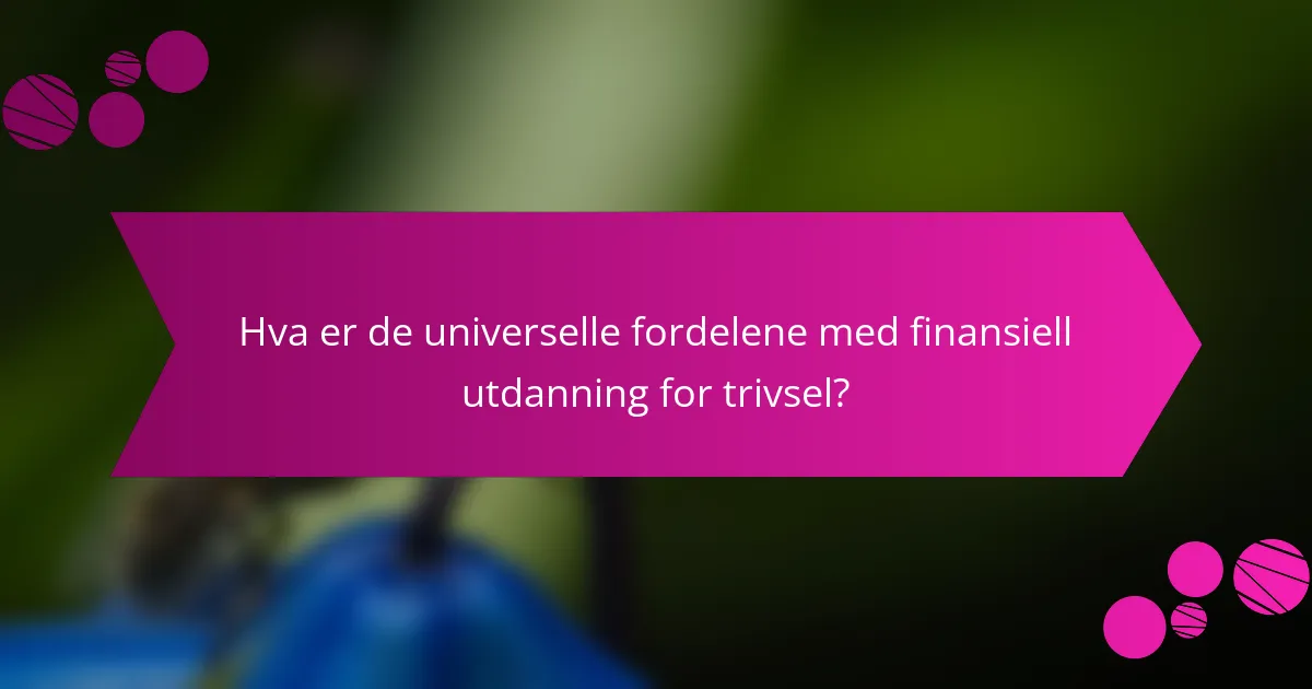 Hva er de universelle fordelene med finansiell utdanning for trivsel?