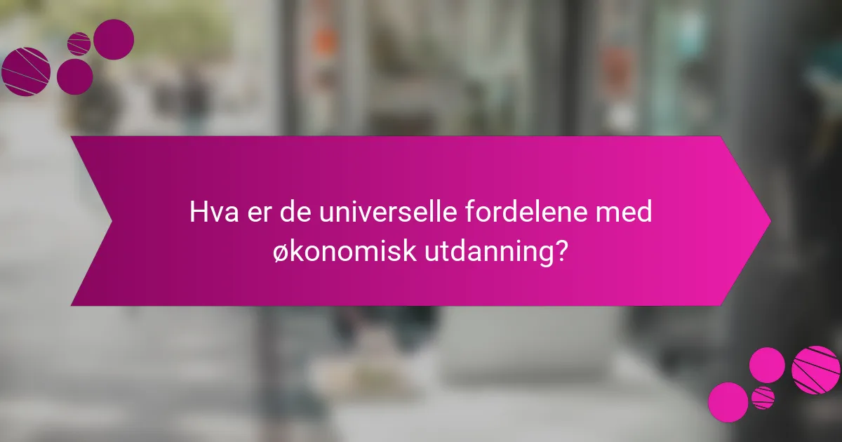 Hva er de universelle fordelene med økonomisk utdanning?