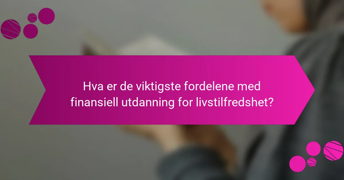 Hva er de viktigste fordelene med finansiell utdanning for livstilfredshet?