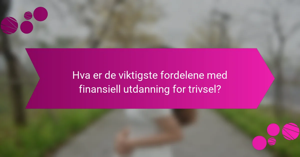 Hva er de viktigste fordelene med finansiell utdanning for trivsel?