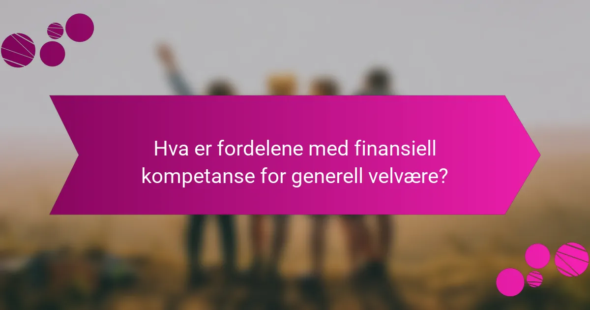 Hva er fordelene med finansiell kompetanse for generell velvære?