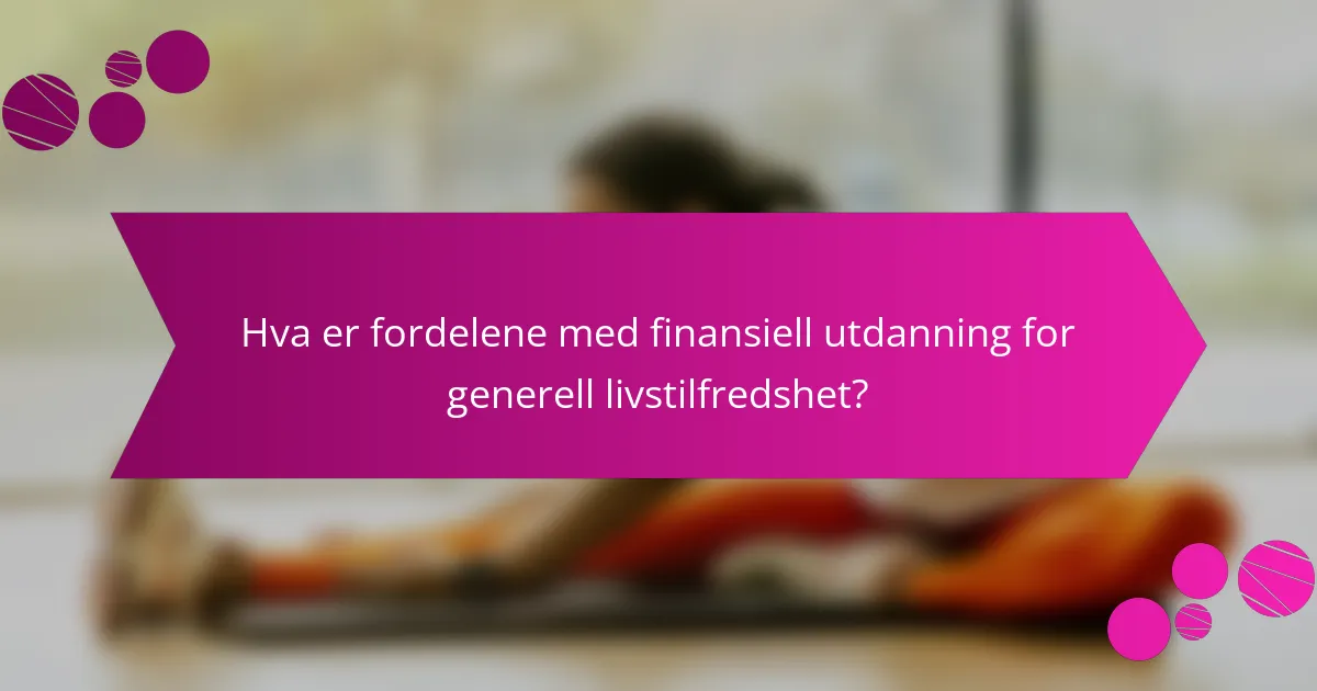 Hva er fordelene med finansiell utdanning for generell livstilfredshet?