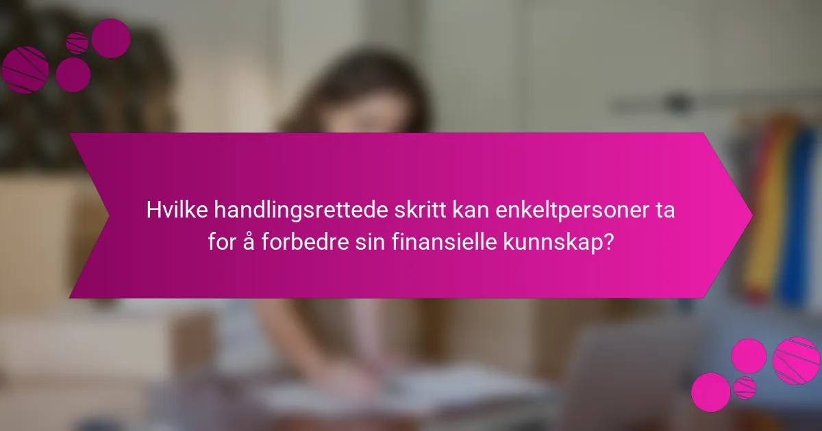 Hvilke handlingsrettede skritt kan enkeltpersoner ta for å forbedre sin finansielle kunnskap?