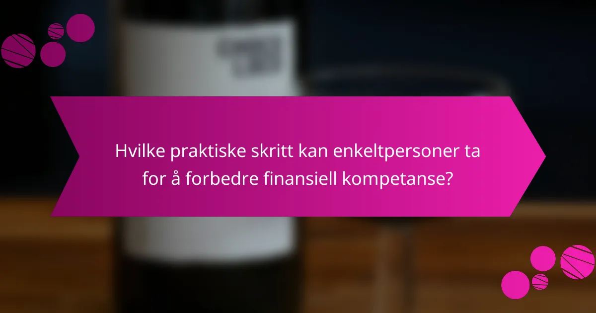 Hvilke praktiske skritt kan enkeltpersoner ta for å forbedre finansiell kompetanse?