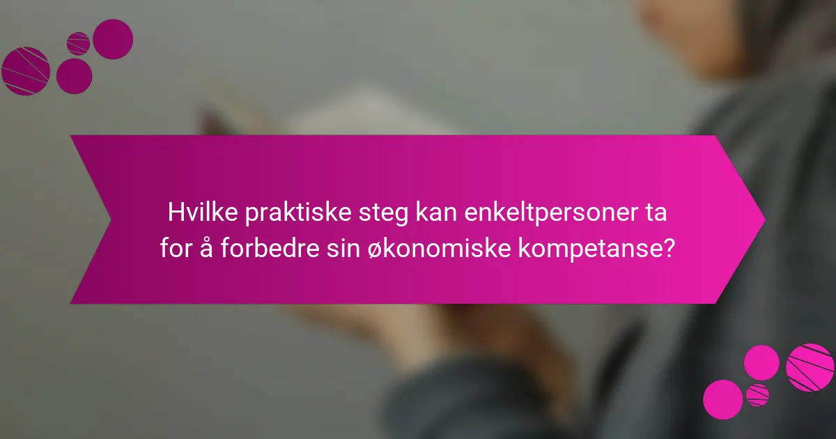 Hvilke praktiske steg kan enkeltpersoner ta for å forbedre sin økonomiske kompetanse?