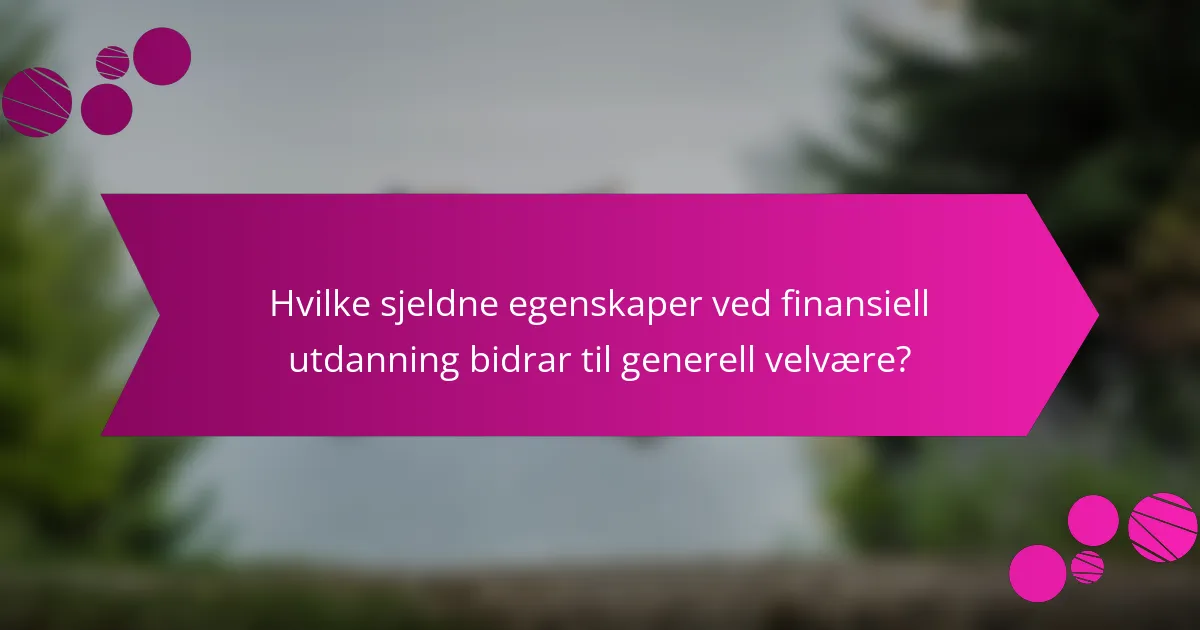 Hvilke sjeldne egenskaper ved finansiell utdanning bidrar til generell velvære?