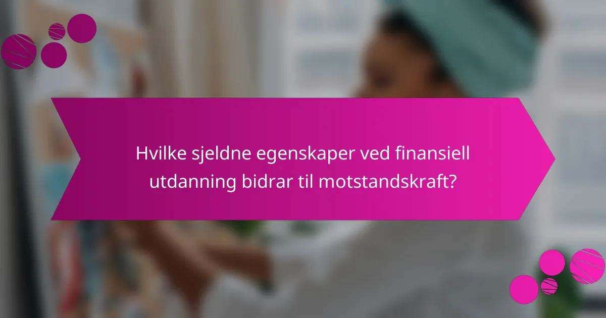 Hvilke sjeldne egenskaper ved finansiell utdanning bidrar til motstandskraft?