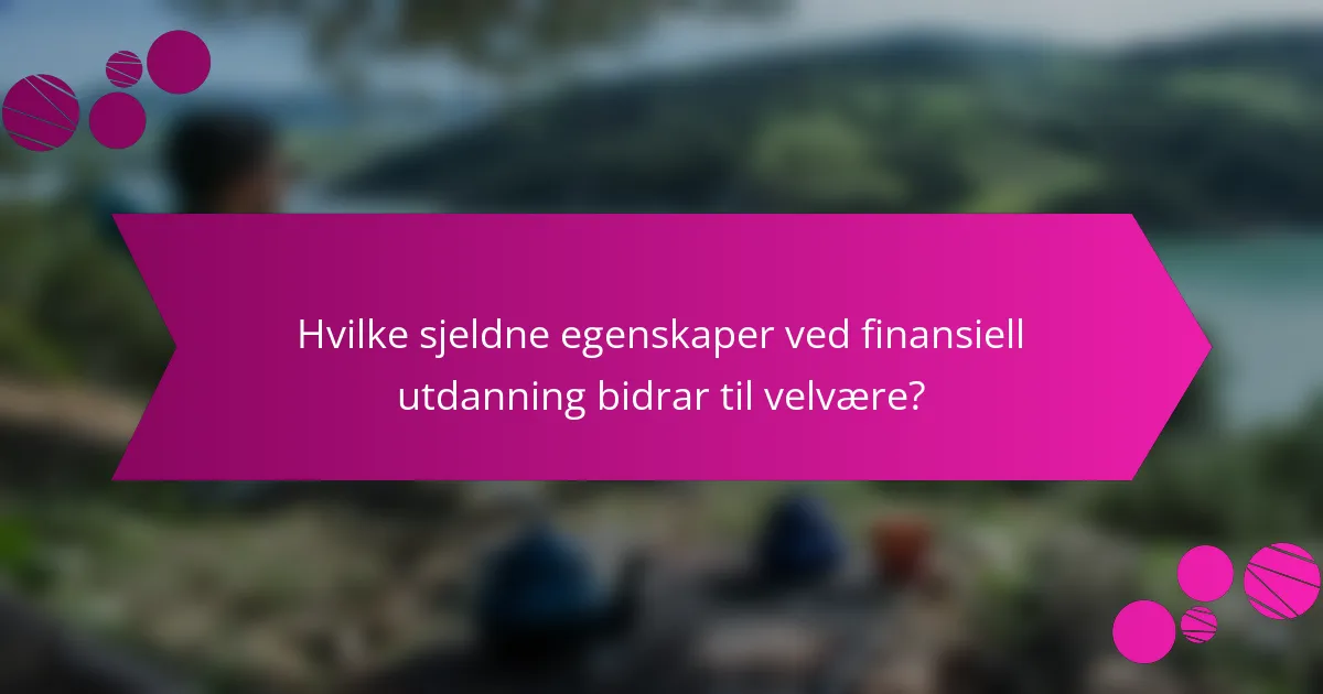 Hvilke sjeldne egenskaper ved finansiell utdanning bidrar til velvære?