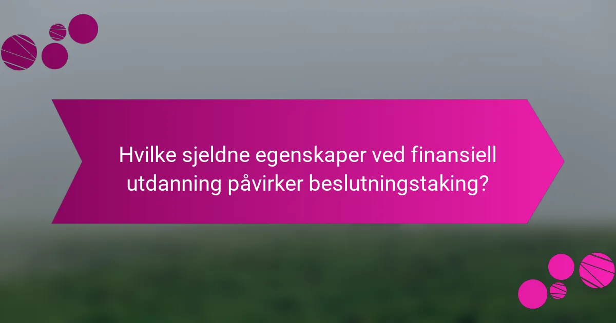 Hvilke sjeldne egenskaper ved finansiell utdanning påvirker beslutningstaking?