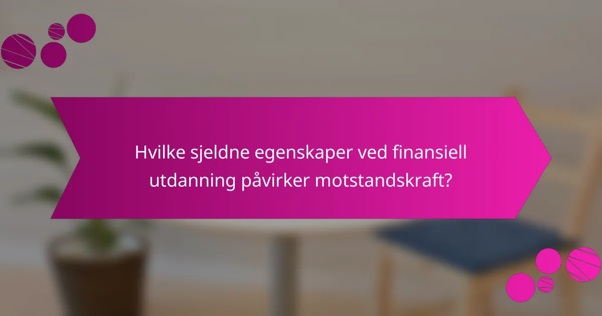 Hvilke sjeldne egenskaper ved finansiell utdanning påvirker motstandskraft?