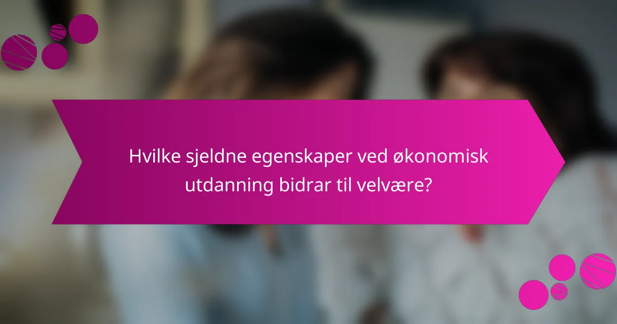 Hvilke sjeldne egenskaper ved økonomisk utdanning bidrar til velvære?