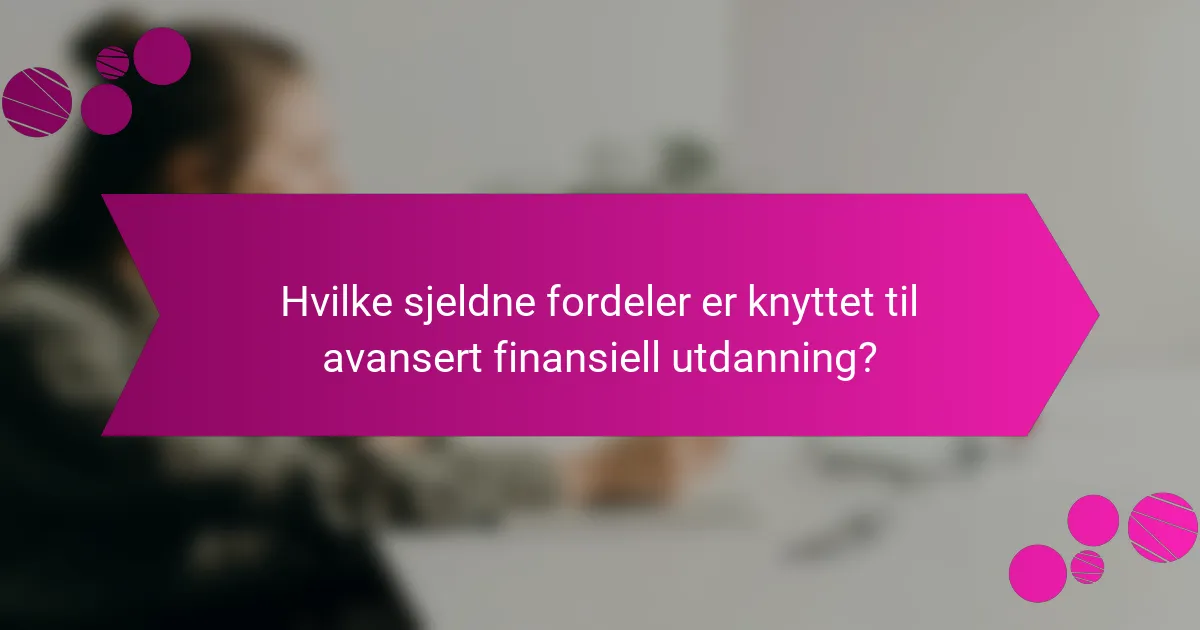 Hvilke sjeldne fordeler er knyttet til avansert finansiell utdanning?