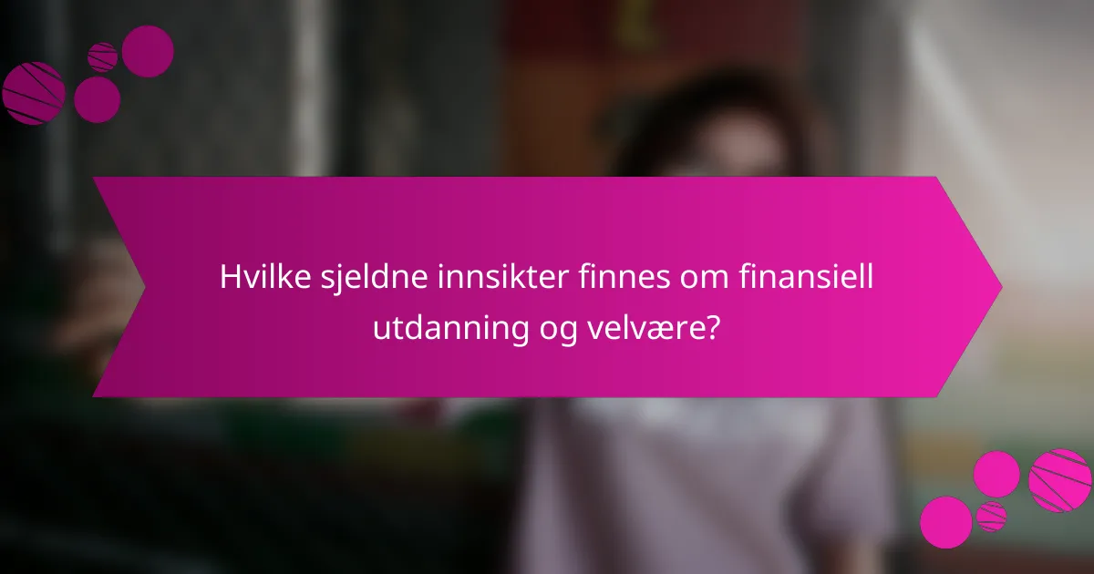 Hvilke sjeldne innsikter finnes om finansiell utdanning og velvære?