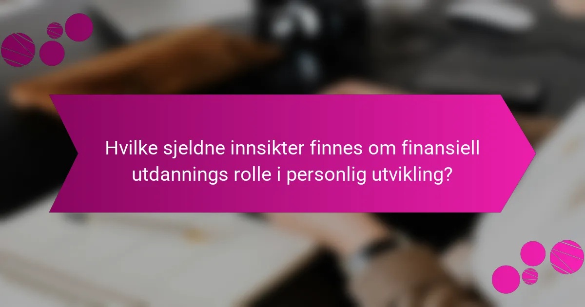 Hvilke sjeldne innsikter finnes om finansiell utdannings rolle i personlig utvikling?