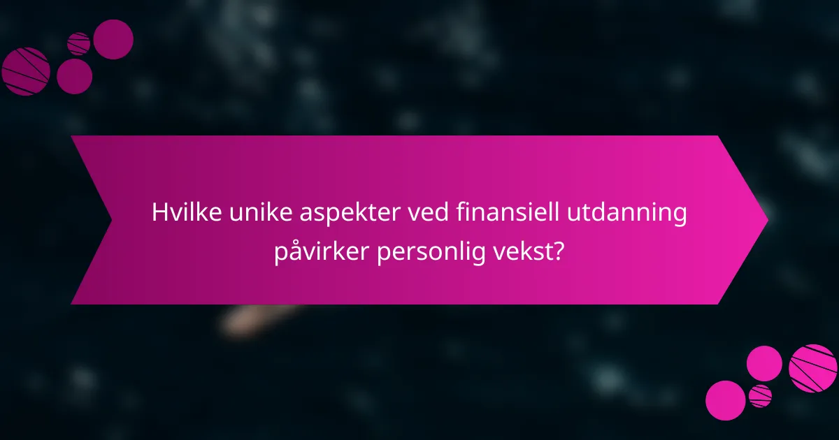 Hvilke unike aspekter ved finansiell utdanning påvirker personlig vekst?