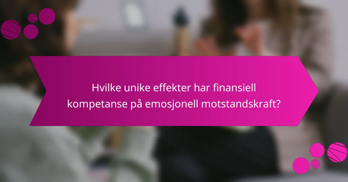 Hvilke unike effekter har finansiell kompetanse på emosjonell motstandskraft?
