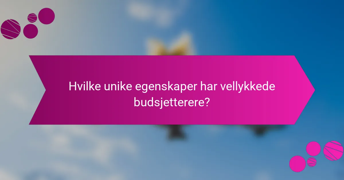 Hvilke unike egenskaper har vellykkede budsjetterere?