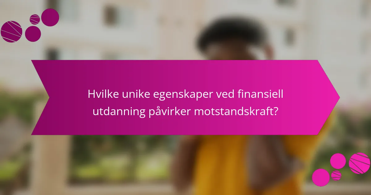 Hvilke unike egenskaper ved finansiell utdanning påvirker motstandskraft?
