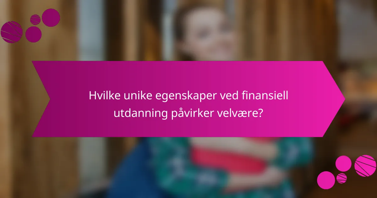 Hvilke unike egenskaper ved finansiell utdanning påvirker velvære?