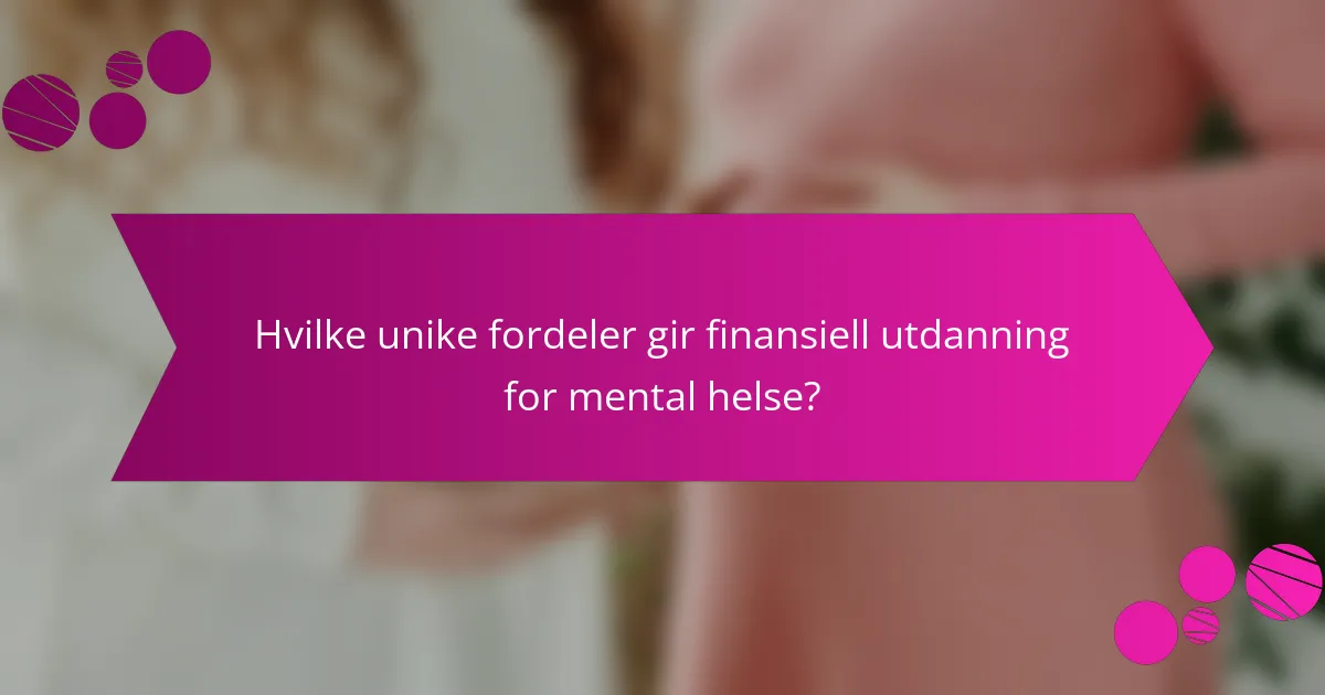 Hvilke unike fordeler gir finansiell utdanning for mental helse?