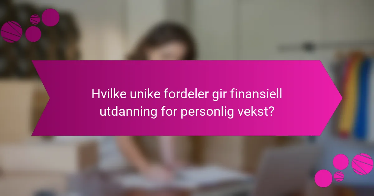 Hvilke unike fordeler gir finansiell utdanning for personlig vekst?