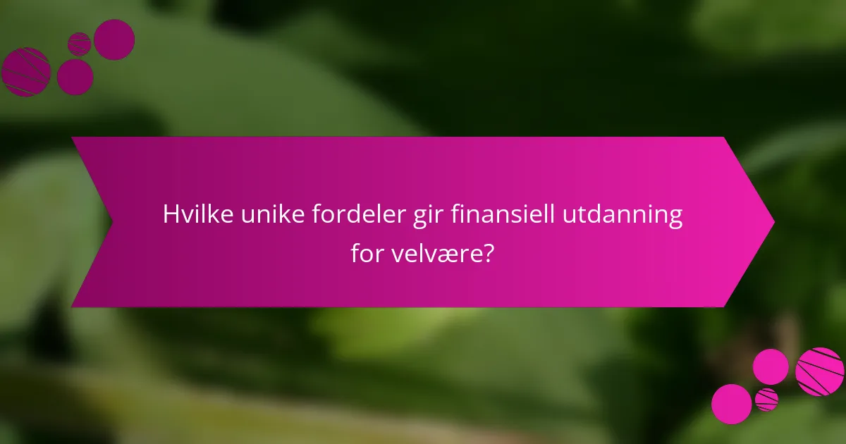 Hvilke unike fordeler gir finansiell utdanning for velvære?