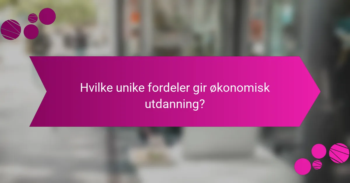 Hvilke unike fordeler gir økonomisk utdanning?