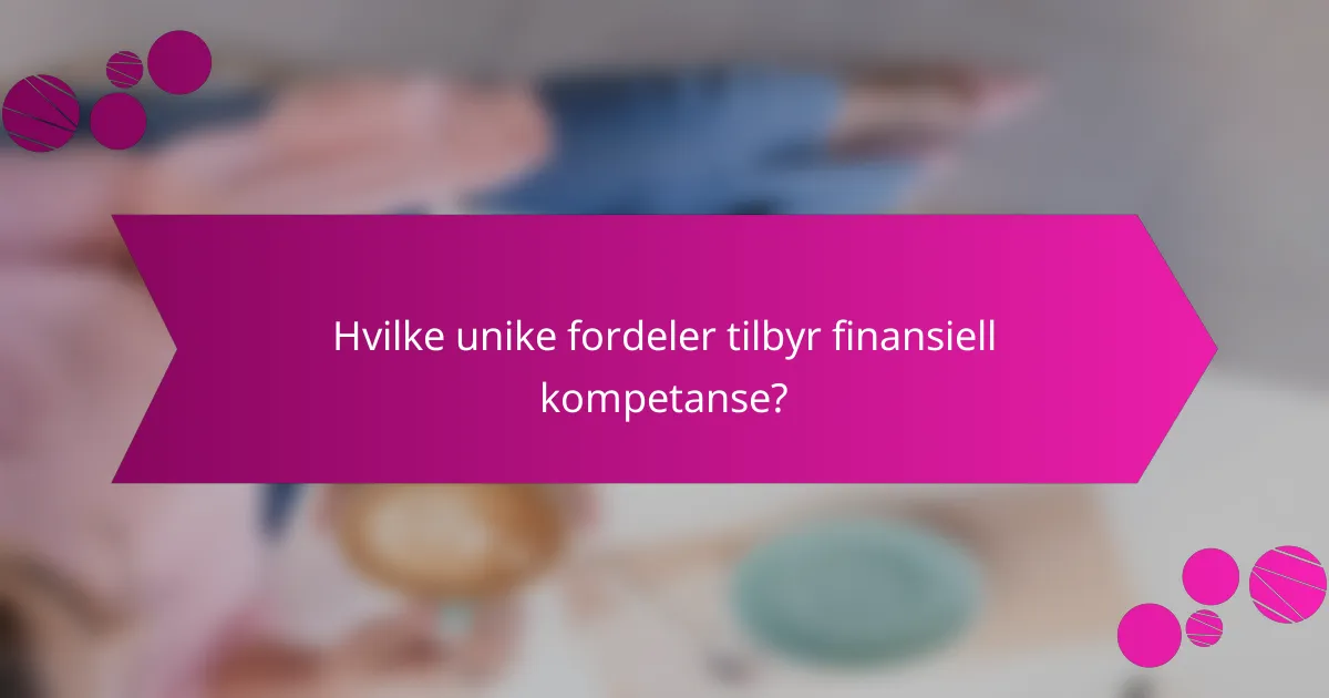Hvilke unike fordeler tilbyr finansiell kompetanse?