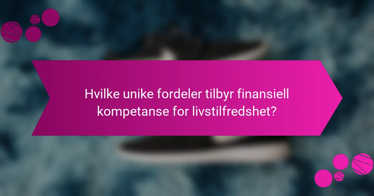 Hvilke unike fordeler tilbyr finansiell kompetanse for livstilfredshet?
