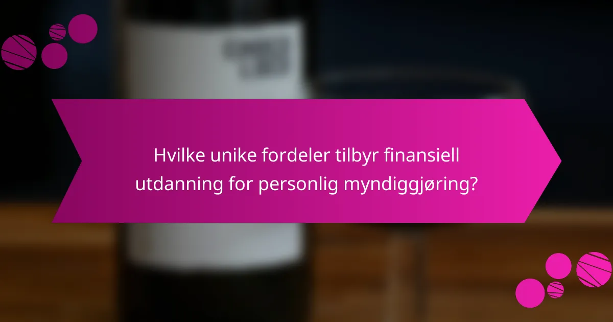 Hvilke unike fordeler tilbyr finansiell utdanning for personlig myndiggjøring?
