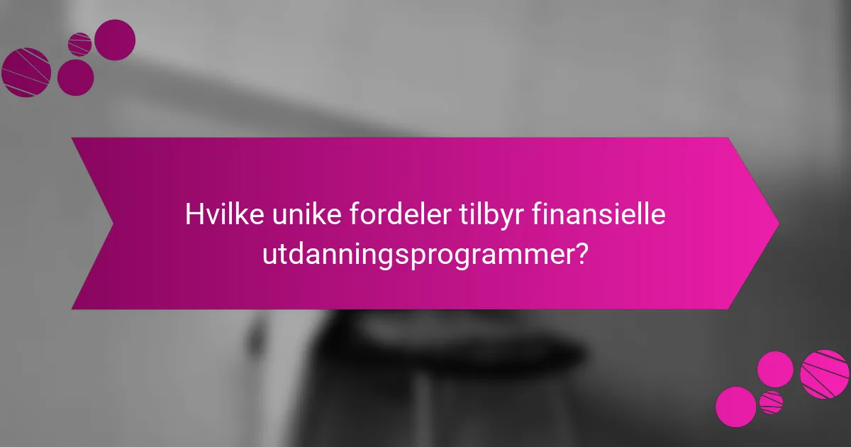 Hvilke unike fordeler tilbyr finansielle utdanningsprogrammer?