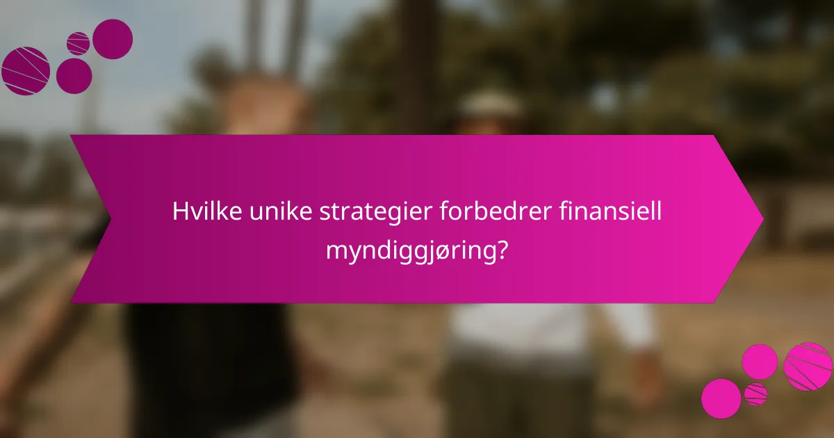 Hvilke unike strategier forbedrer finansiell myndiggjøring?