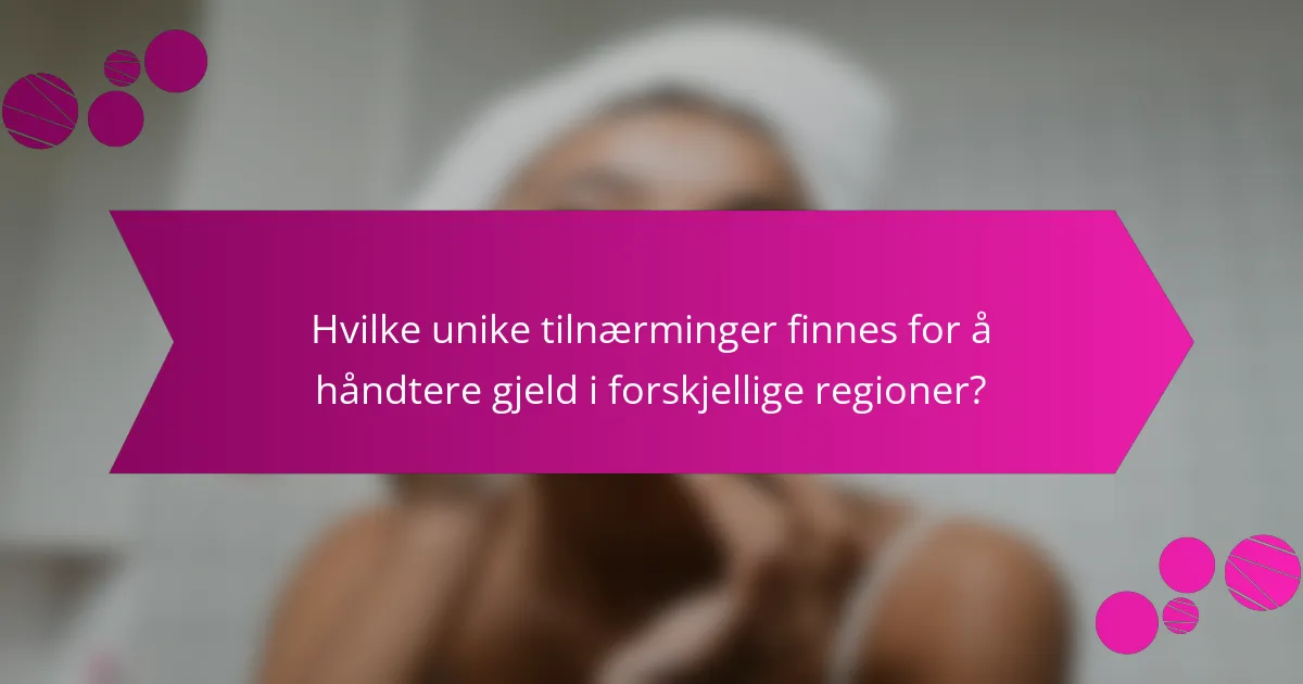 Hvilke unike tilnærminger finnes for å håndtere gjeld i forskjellige regioner?