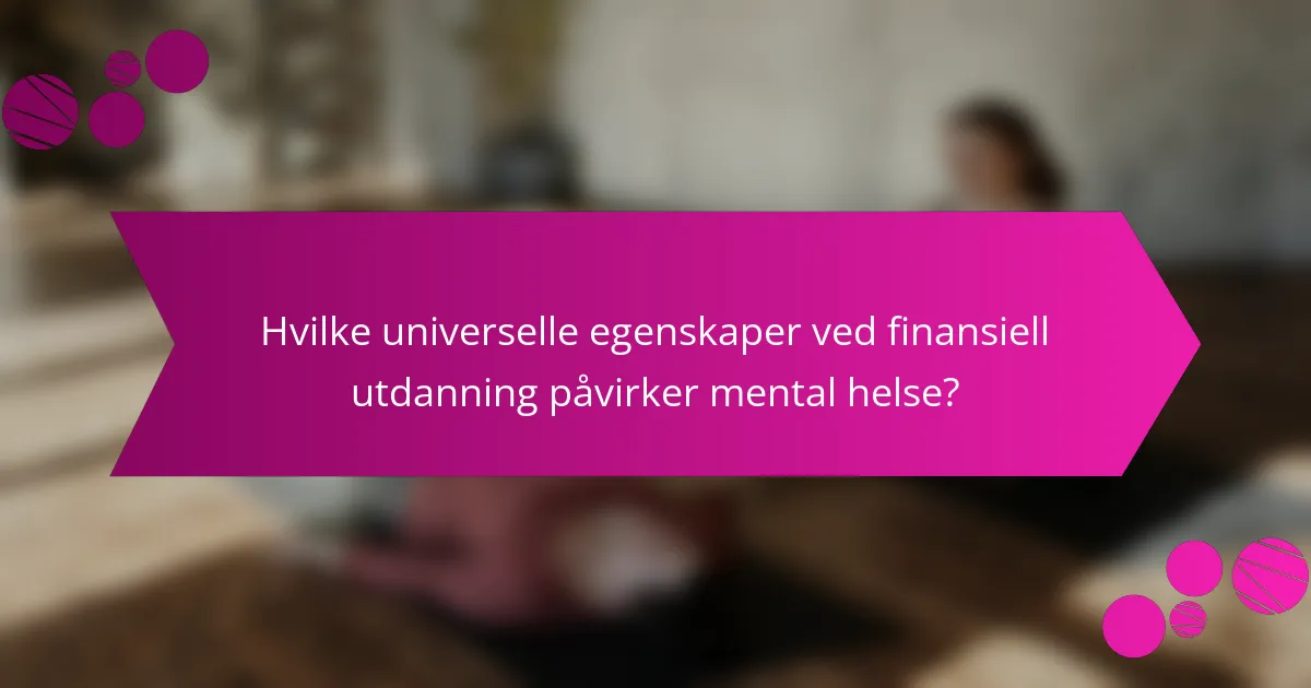 Hvilke universelle egenskaper ved finansiell utdanning påvirker mental helse?