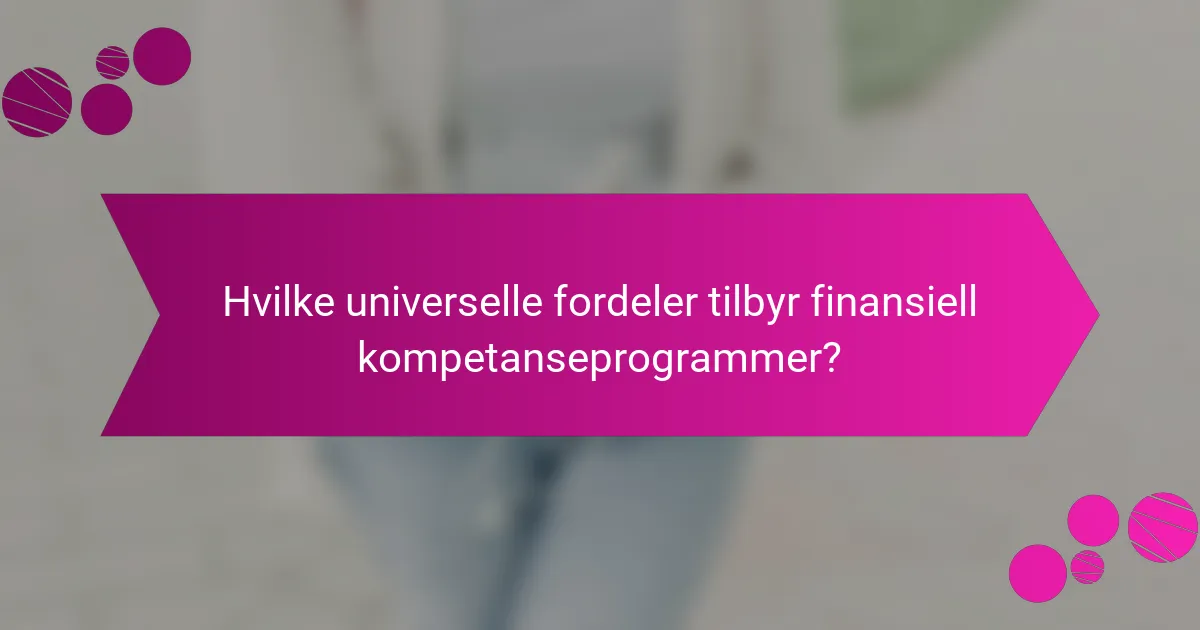 Hvilke universelle fordeler tilbyr finansiell kompetanseprogrammer?