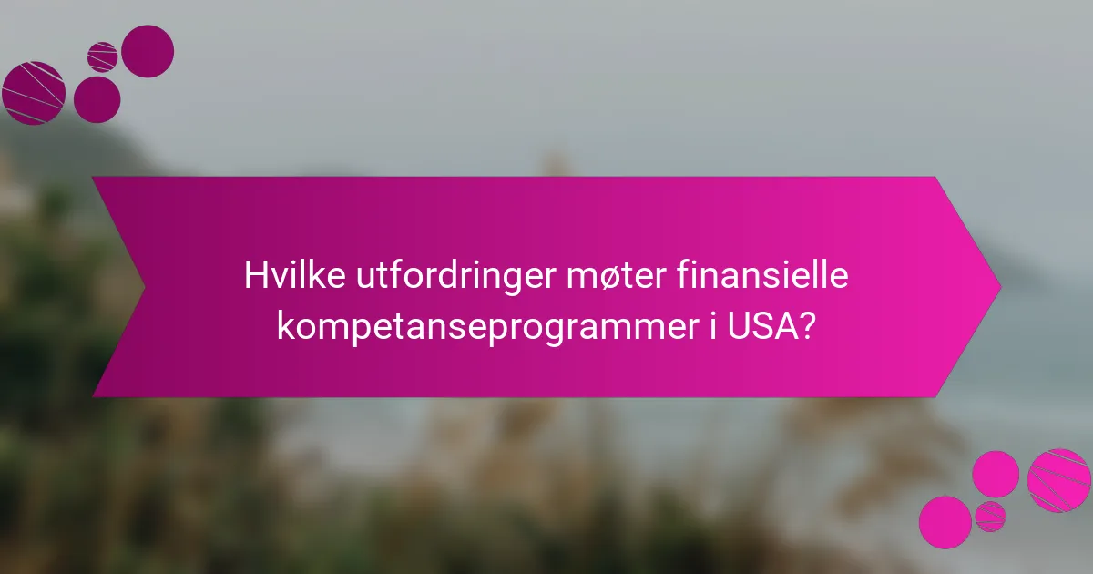 Hvilke utfordringer møter finansielle kompetanseprogrammer i USA?