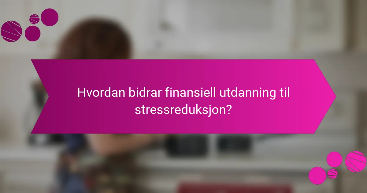 Hvordan bidrar finansiell utdanning til stressreduksjon?