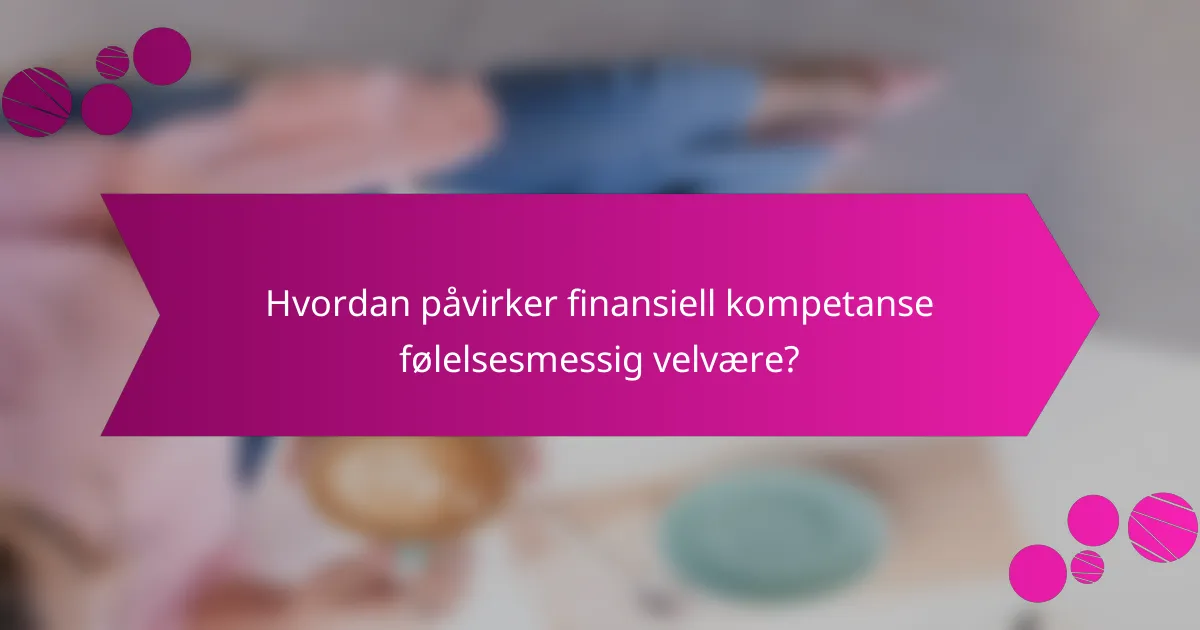 Hvordan påvirker finansiell kompetanse følelsesmessig velvære?