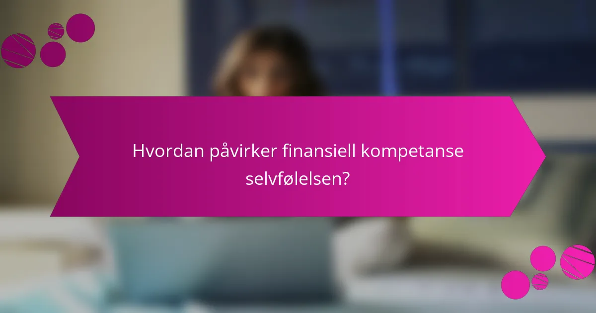 Hvordan påvirker finansiell kompetanse selvfølelsen?