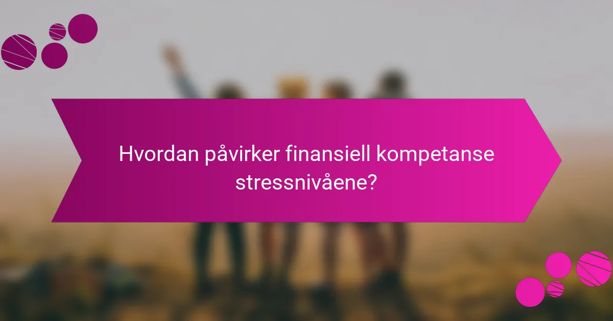 Hvordan påvirker finansiell kompetanse stressnivåene?