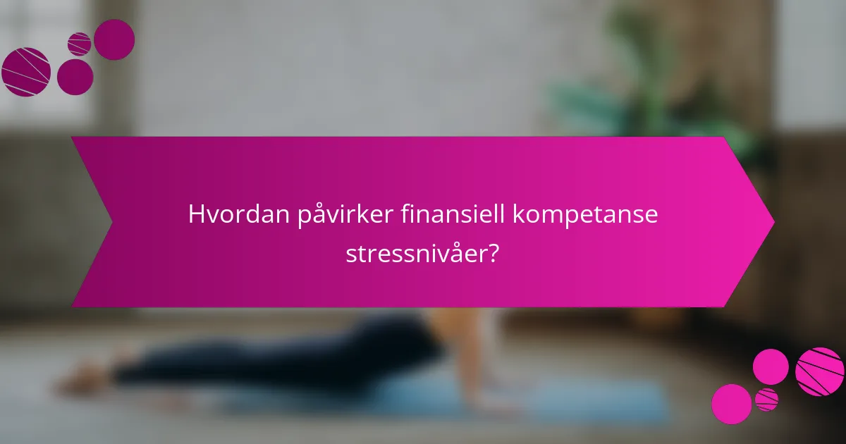 Hvordan påvirker finansiell kompetanse stressnivåer?